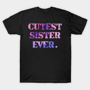 Cutest Sister Ever. Best Sister Ever Sisters Day Gift T-Shirt